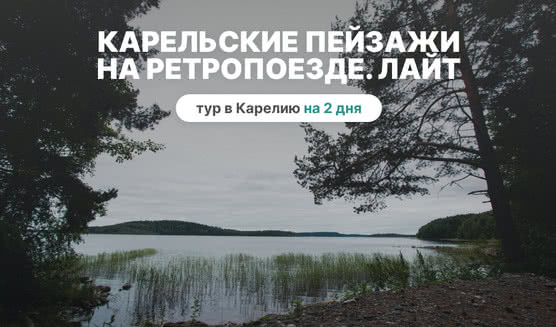 Карельские пейзажи на Ретропоезде 2. ЛАЙТ – туры в Карелию от 9150 рублей