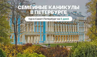 Семейные каникулы в Петербурге – сборные туры в Санкт-Петербург от 19140 рублей