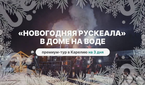 Премиум-тур «Новогодняя Рускеала» в доме на воде – новогодние туры в Карелию от 106400 рублей