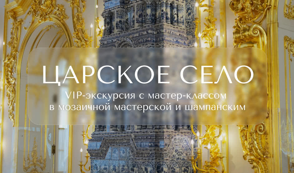 VIP-экскурсия в Царское село с мастер-классом в мозаичной мастерской и шампанским – VIP-программы от 16400 рублей