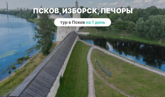 Псков, Изборск, Печоры – туры и экскурсии в Псков от 4490 рублей