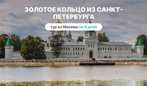 Золотое Кольцо из Санкт-Петербурга – туры по Золотому Кольцу от 34900 рублей
