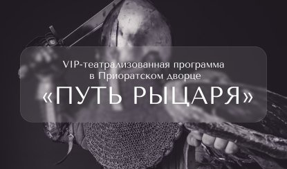 «Путь рыцаря» в Приоратском дворце (театрализованное действо) — Индивидуальные (VIP) экскурсии и туры в Санкт-Петербурге от 7200 руб.