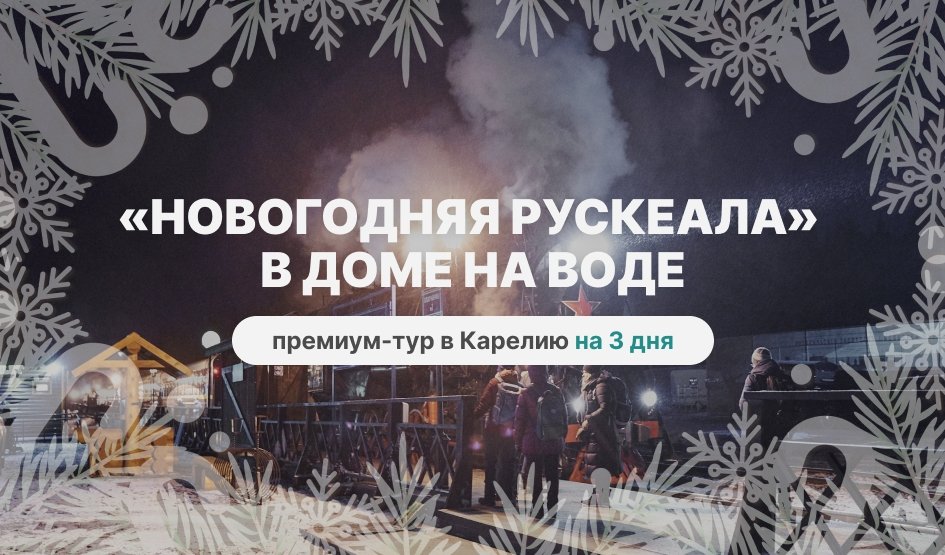 Премиум-тур «Новогодняя Рускеала» в доме на воде – новогодние туры в Карелию от 106400 рублей