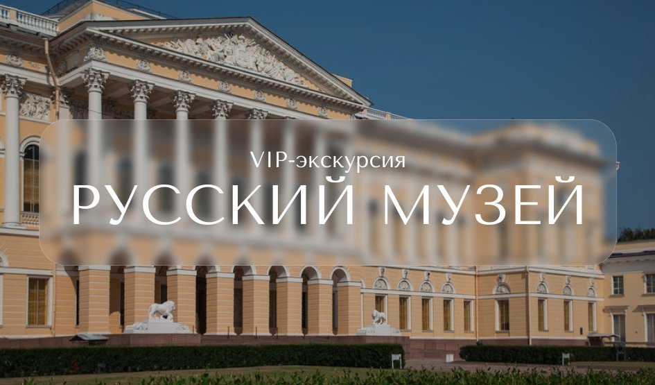 VIP-экскурсия в Русский музей – VIP-программы от 14000 рублей