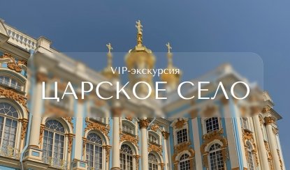 VIP-экскурсия в Царское Село — Индивидуальные (VIP) экскурсии и туры в Санкт-Петербурге от 13580 руб.